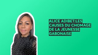 ALICE ADIBETLES CAUSES DU CHOMAGE DE LA JEUNESSE GABONAISE [upl. by Eniamrehs]