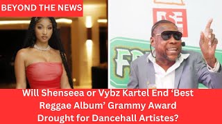 Will Shenseea or Vybz Kartel End ‘Best Reggae Album’ Grammy Award Drought for Dancehall Artistes [upl. by Annhej]