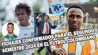 FICHAJES CONFIRMADOS PARA EL SEGUNDO SEMESTRE 2024 EN EL FUTBOL COLOMBIANO [upl. by Alaric569]