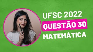 VESTIBULAR UFSC 2022  QUESTÃO 30 MATEMÁTICA [upl. by Pulchia]