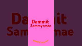 Dammit sammysmae [upl. by Heddie]