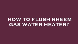 How to flush rheem gas water heater [upl. by Pier230]