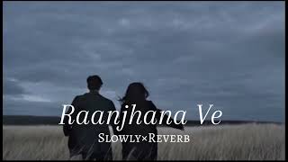 Raanjhana Ve song  Slowed or Reverb Song [upl. by Ankeny]