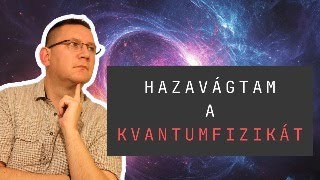 TELJESEN HAZAVÁGTAM A KVANTUMFIZIKÁT [upl. by Ydnir]