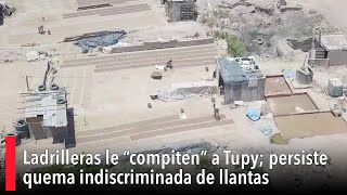 Ladrilleras le “compiten” a Tupy persiste quema indiscriminada de llantas [upl. by Nahtnanhoj]