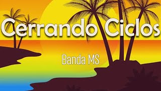 Banda MS  Cerrando Ciclos Letra  Pero en eso andamos Cerrando ciclos Fácil no es [upl. by Edmond772]