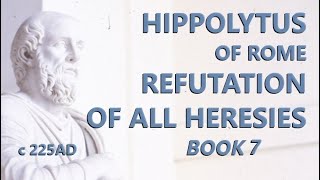 Hippolytus of Rome  Refutation of All Heresies  Book 7  c225 AD [upl. by Anos167]