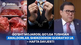 Go‘sht mojarosi qo‘lga tushgan amaldorlar Sherzodxon Qudratxo‘ja – hafta dayjesti [upl. by Ardra]