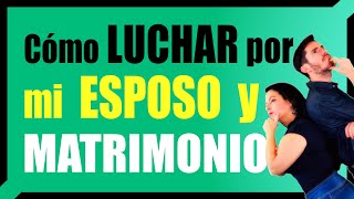 Cómo LUCHAR por MI ESPOSO o MATRIMONIO [upl. by Velvet]