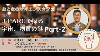 【おとなのサイエンスカフェ第2夜 】 23「JPARCで探る、宇宙・物質の謎」 [upl. by Lihcox438]