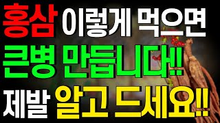 홍삼 드신다면 꼭 보세요 이렇게 먹는 홍삼이 큰병 만듭니다 이건 꼭 알고 드셔야 합니다 [upl. by Liggitt194]