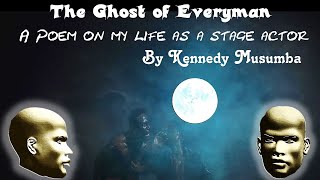 The Ghost of Everyman A Poem on my life as an Actor by Kennedy Musumba [upl. by Areivax274]