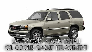 OIL COOLER GASKET REPLACEMENT  2003 GMC YUKON DENALI [upl. by Nhguavad]