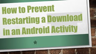 How to Prevent Restarting a Download in an Android Activity [upl. by Aihtiekal496]