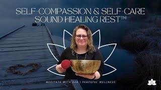 Self Compassion and Self Care  Sound Healing Rest™ [upl. by Ecart241]