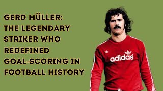 Gerd Müller The Legendary Striker Who Redefined GoalScoring in Football History [upl. by Marve]