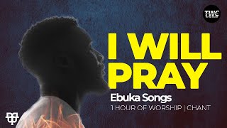 Ebuka Songs  1 Hour of I Will Pray [upl. by Haleeuqa]