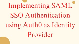 Implementing SAML SSO Authentication using Auth0 as Identity Provider [upl. by Goode632]