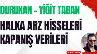 DURUKAN TABAN  YİĞİT TABAN  HALKA ARZ HİSSELERİ KAPANIŞ VERİLERİ [upl. by Vierno252]