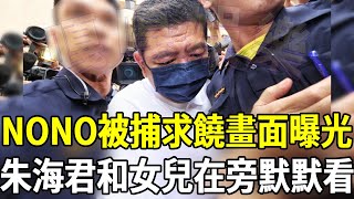 NONO家中被捕，雙手合十求饒畫面曝光，朱海君和女兒在旁默默看nono 朱海君 黄子佼 嘎嘎娛樂 [upl. by Enial]