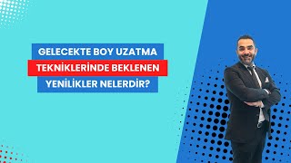 Gelecekte Boy Uzatma Tekniklerinde Beklenen Yenilikler Nelerdir Doç Dr Yunus ÖÇ [upl. by Ovid555]