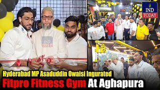 Hyderabad MP Asaduddin Owaisi Inaugurated Fitpro Fitness Gym At Aghapura  IND Today [upl. by Eirolam338]