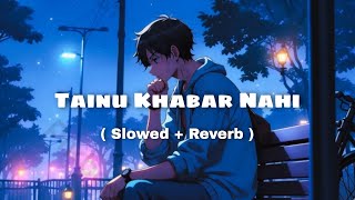 TainuKhabarNahi  Slowed  Reverb  Tap5BollywoodLofiSong [upl. by Burman]