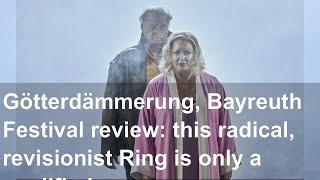 Götterdämmerung Bayreuth Festival review this radical revisionist Ring is only a qualified s [upl. by Karoline665]