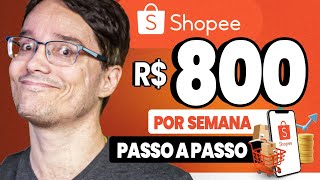 800 REAIS POR SEMANA USANDO A SHOPEE PASSO A PASSO SIMPLIFICADO [upl. by Nairam]