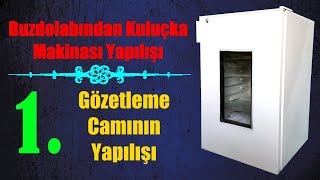 Buzdolabından Kuluçka Makinası Yapılışı 1video Gözetleme Camının Yapılışı [upl. by Baerl]