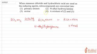 When stannous chloride and hydrochloric acid are used as the reducing agents nitrocompound are conve [upl. by Templeton]