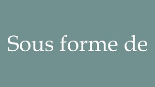 How to Pronounce Sous forme de In the form Correctly in French [upl. by Theone822]