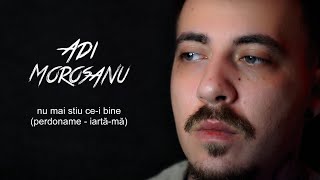 Adi Morosanu  Nu mai stiu cei bine perdoname [upl. by Jerri]