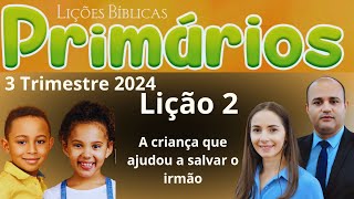 EBD Lição 2 Primários  A criança que ajudou a salvar o irmão  EBD 3 Trimestre 2024 [upl. by Venice516]