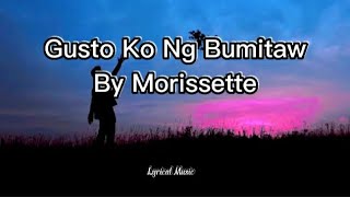 Gusto Ko ng Bumitaw  Morissete Lyrics [upl. by Farhsa239]