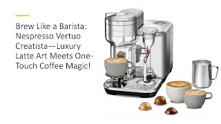 Brew Like a Barista Nespresso Vertuo Creatista—Luxury Latte Art Meets OneTouch Coffee Magic [upl. by Nabi]