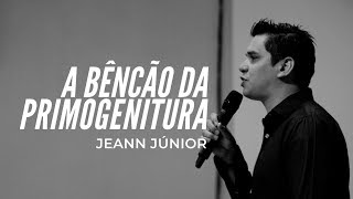 A BENÇÃO DA PRIMOGENITURA  JEANN JÚNIOR [upl. by Manlove]