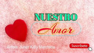 Nuestro AMOR  Junior Kelly Marchena CON LETRAS [upl. by Alleb610]