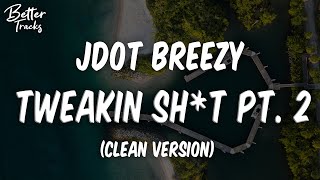 Jdot Breezy  Tweakin Sht Pt 2 Clean 🔥 Tweakin Sht Pt 2 Clean [upl. by Parent]