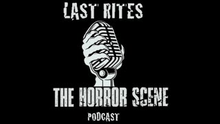 LAST RITES  The Horror Scene Podcast Episode 21 [upl. by Veriee]