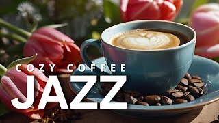 Cozy Coffee Jazz Positive Jazz Coffee and Upbeat Morning Bossa Nova Piano Music for Uplifting Moods [upl. by Naruq]