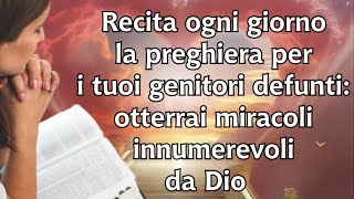 Recita ogni giorno la preghiera per i tuoi genitori defunti otterrai miracoli innumerevoli da Dio [upl. by Meehyrb]