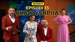 Çka ka shpija  Episodi 33  Sezoni 11 [upl. by Jeanna380]