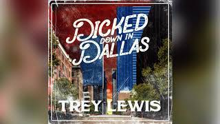 Trey Lewis  Dicked Down In Dallas FULL RELEASE [upl. by Carolyn275]