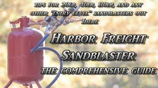 Harbor Freight Sandblaster  The Comprehensive Guide  Making 20lb 40lb 110lb models work great [upl. by Sells986]