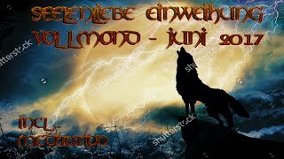 Seelenliebe Einweihung  Vollmond Juni 2017  incl Meditation [upl. by Osanna]