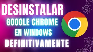 Elimina Google Chrome de tu PC Guía Rápida y Sencilla en Windows [upl. by Smiga]