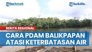 Cara PDAM Balikpapan Atasi Keterbatasan Air Baku Terapkan Rekayasa Distribusi Air Bersih [upl. by Coppins]