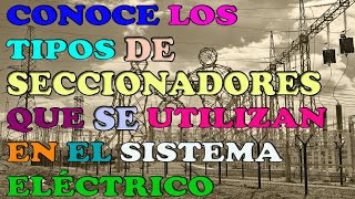 Conoce los Tipos de Seccionadores que se usan en el sistema eléctrico [upl. by Samuela]