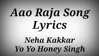 AAO RAJA SONG LYRICS ll Neha KakkarYo Yo Honey Singh [upl. by Eneryt]